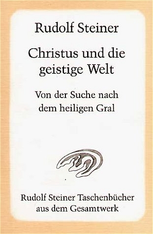 Christus und die geistige Welt. Von der Suche nach dem heiligen Gral - Rudolf Steiner