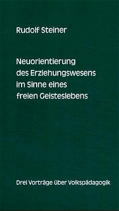 Neuorientierung des Erziehungswesens im Sinne eines freien Geisteslebens - Rudolf Steiner