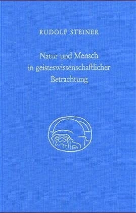 Natur und Mensch in geisteswissenschaftlicher Betrachtung - Rudolf Steiner