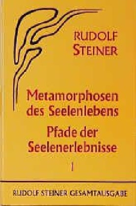 Metamorphosen des Seelenlebens. Pfade der Seelenerlebnisse - Rudolf Steiner