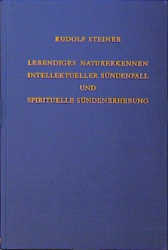 Lebendiges Naturerkennen. Intellektueller Sündenfall und spirituelle Sündenerhebung - Rudolf Steiner