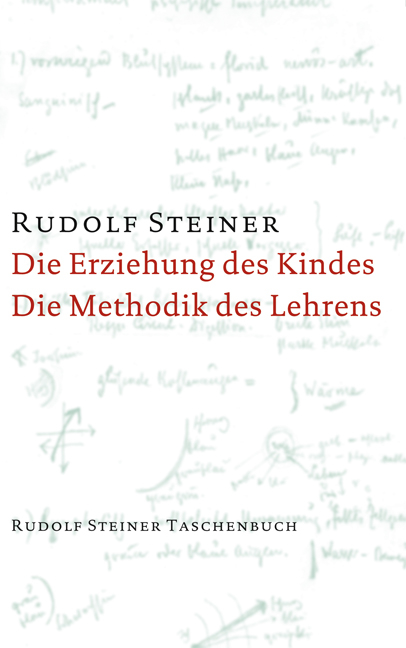 Die Erziehung des Kindes vom Gesichtspunkte der Geisteswissenschaft / Die Methodik des Lehrens und die Lebensbedingungen des Erziehens - Rudolf Steiner