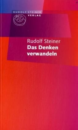 Das Denken verwandeln - Rudolf Steiner