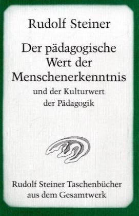 Der pädagogische Wert der Menschenerkenntnis und der Kulturwert der Pädagogik - Rudolf Steiner