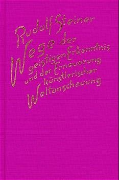 Wege der geistigen Erkenntnis und der Erneuerung künstlerischer Weltanschauung - Rudolf Steiner