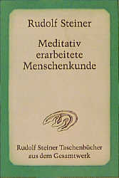 Meditativ erarbeitete Menschenkunde - Rudolf Steiner