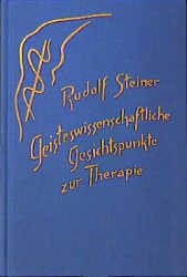 Geisteswissenschaftliche Gesichtspunkte zur Therapie - Rudolf Steiner