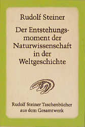 Der Entstehungsmoment der Naturwissenschaft in der Weltgeschichte und ihre seitherige Entwickelung - Rudolf Steiner