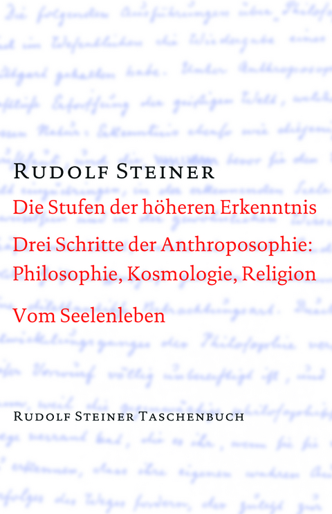 Die Stufen der höheren Erkenntnis. Drei Schritte der Anthroposophie: Vom Seelenleben - Rudolf Steiner