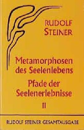 Metamorphosen des Seelenlebens. Pfade der Seelenerlebnisse - Rudolf Steiner