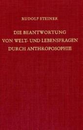 Die Beantwortung von Welt- und Lebensfragen durch Anthroposophie - Rudolf Steiner