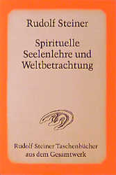 Spirituelle Seelenlehre und Weltbetrachtung - Rudolf Steiner