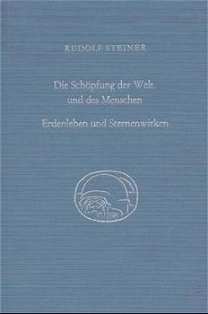 Die Schöpfung der Welt und des Menschen. Erdenleben und Sternenwirken - Rudolf Steiner