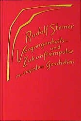 Vergangenheits- und Zukunftsimpulse im sozialen Geschehen. Die geistigen Hintergründe der sozialen Frage II - Rudolf Steiner