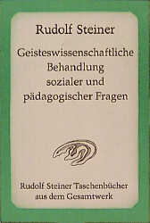 Geisteswissenschaftliche Behandlung sozialer und pädagogischer Fragen - Rudolf Steiner