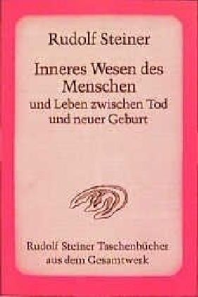 Inneres Wesen des Menschen und Leben zwischen Tod und neuer Geburt - Rudolf Steiner