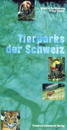 Tierparks der Schweiz - Franz Geiser, Annette Barkhausen