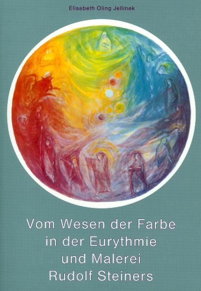 Vom Wesen der Farbe in der Eurythmie und Malerei Rudolf Steiners - Elisabeth Oling-Jellinek