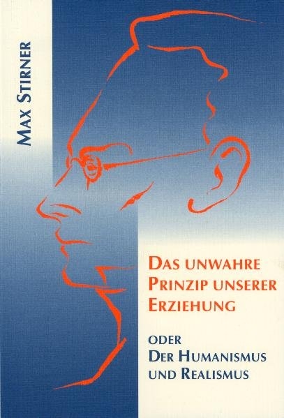 Das unwahre Prinzip unserer Erziehung - Max Stirner