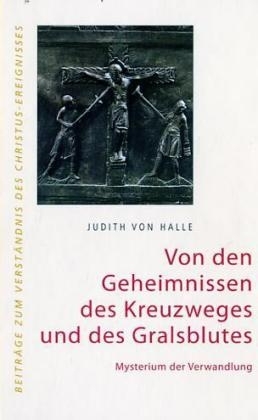 Von den Geheimnissen des Kreuzweges und des Gralsblutes - Judith von Halle