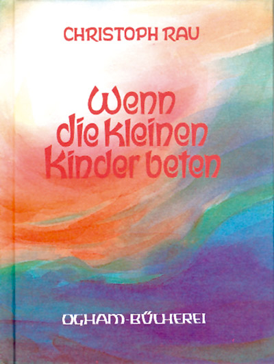 Wenn die kleinen Kinder beten - Christoph Rau