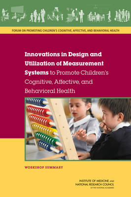 Innovations in Design and Utilization of Measurement Systems to Promote Children's Cognitive, Affective, and Behavioral Health -  National Research Council,  Institute of Medicine, Youth Board on Children  and Families, Affective Forum on Promoting Children's Cognitive  and Behavioral Health