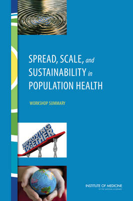 Spread, Scale, and Sustainability in Population Health -  Institute of Medicine,  Board on Population Health and Public Health Practice,  Roundtable on Population Health Improvement