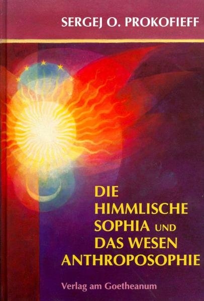 Die himmlische Sophia und das Wesen Anthroposophie - Sergej O Prokofieff