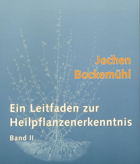 Ein Leitfaden zur Heilpflanzenerkennntnis - Jochen Bockemühl