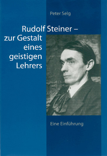 Rudolf Steiner – zur Gestalt eines geistigen Lehrers - Peter Selg