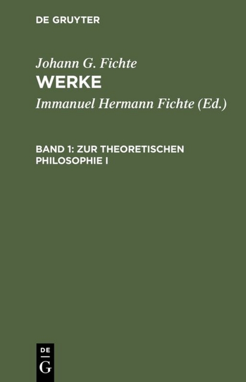 Johann G. Fichte: Werke / Zur theoretischen Philosophie I - Johann G. Fichte