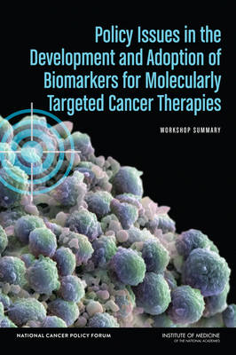 Policy Issues in the Development and Adoption of Biomarkers for Molecularly Targeted Cancer Therapies -  Institute of Medicine,  Board on Health Care Services,  National Cancer Policy Forum