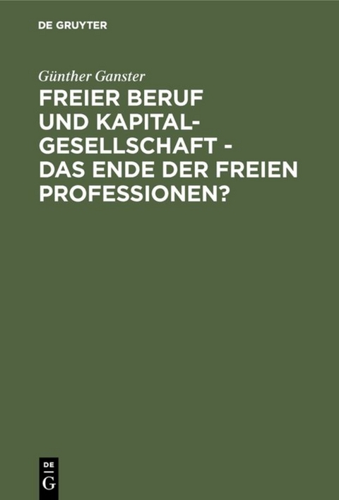 Freier Beruf und Kapitalgesellschaft - das Ende der freien Professionen? - Günther Ganster