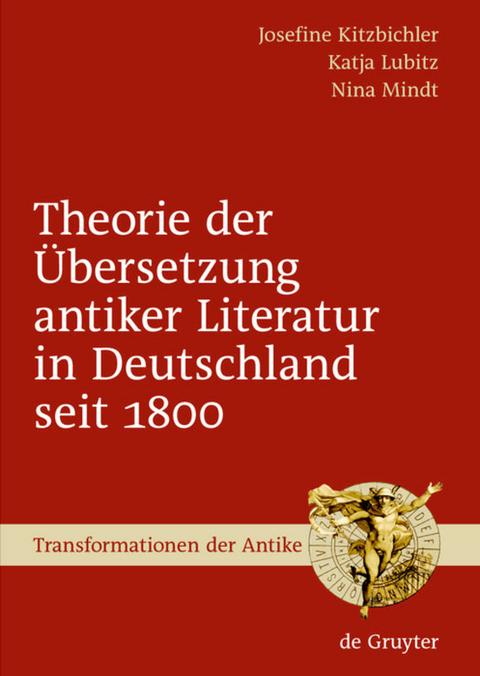 Theorie der Übersetzung antiker Literatur in Deutschland seit 1800 - Josefine Kitzbichler, Katja Lubitz, Nina Mindt