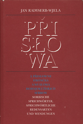 Prislowa a prislowne hróncka a wuslowa Hornjoluziskich Serbow /Sorbische Sprichwörter, sprichwörtliche Redensarten und Wendungen - 