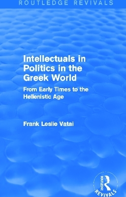 Intellectuals in Politics in the Greek World (Routledge Revivals) - Frank Vatai