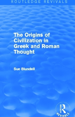 The Origins of Civilization in Greek and Roman Thought (Routledge Revivals) - Sue Blundell