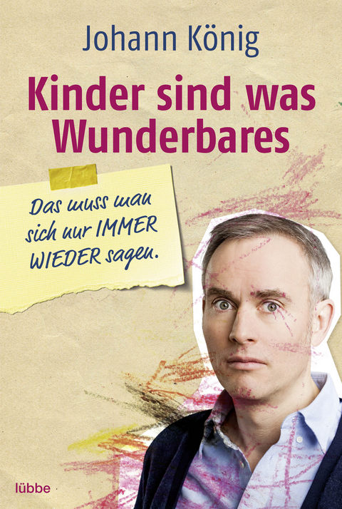 Kinder sind was Wunderbares, das muss man sich nur IMMER WIEDER sagen - Johann König