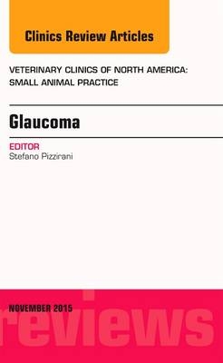 Glaucoma, An Issue of Veterinary Clinics of North America: Small Animal Practice - Stefano Pizzirani