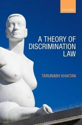 A Theory of Discrimination Law - Tarunabh Khaitan