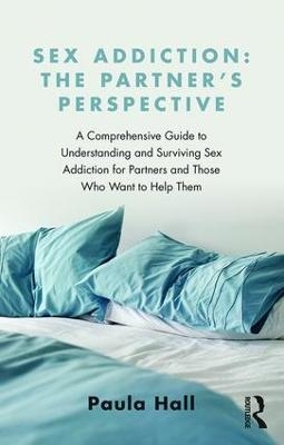 Sex Addiction: The Partner's Perspective - Paula Hall