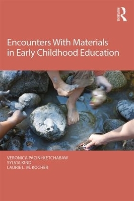 Encounters With Materials in Early Childhood Education - Veronica Pacini-Ketchabaw, Sylvia Kind, Laurie L. M. Kocher