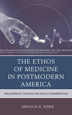 The Ethos of Medicine in Postmodern America - Arnold R. Eiser