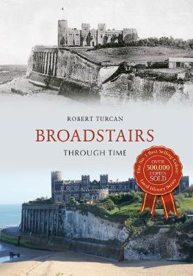 Broadstairs Through Time - Robert Turcan