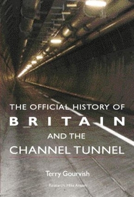 The Official History of Britain and the Channel Tunnel - Terry Gourvish