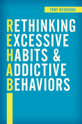 Rethinking Excessive Habits and Addictive Behaviors - Tony Bevacqua