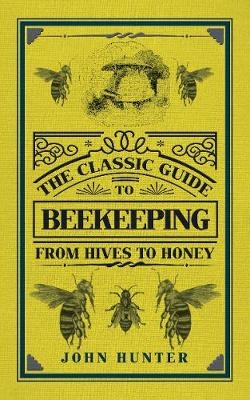 The Classic Guide to Beekeeping - John Hunter