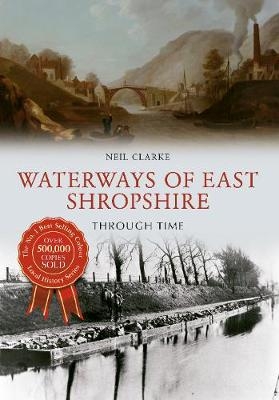 Waterways of East Shropshire Through Time - Neil Clarke