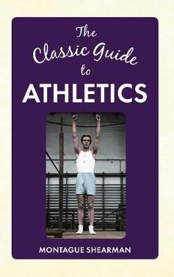 The Classic Guide to Athletics - Montague Shearman