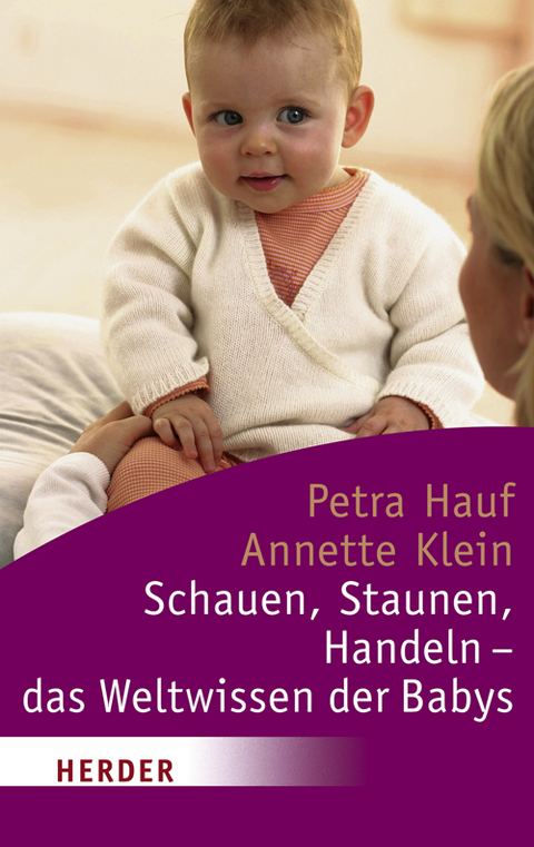 Schauen, Staunen, Handeln - das Weltwissen der Babys - Petra Hauf, Annette Klein